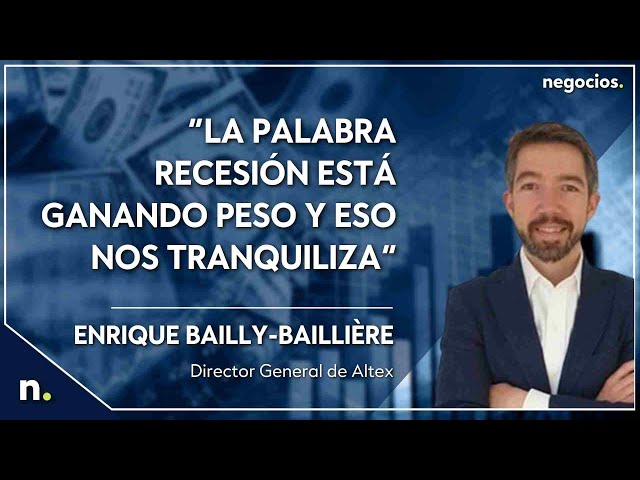 “La palabra recesión está ganando peso y eso nos tranquiliza”, Enrique Bailly-Baillière